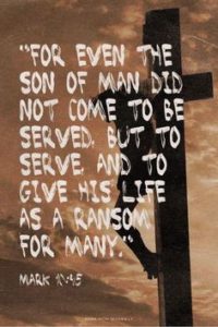 For the Son of man also came not to be served but to serve, and to give his life as a ransom for many.” Mark 10 45 Jesus on cross